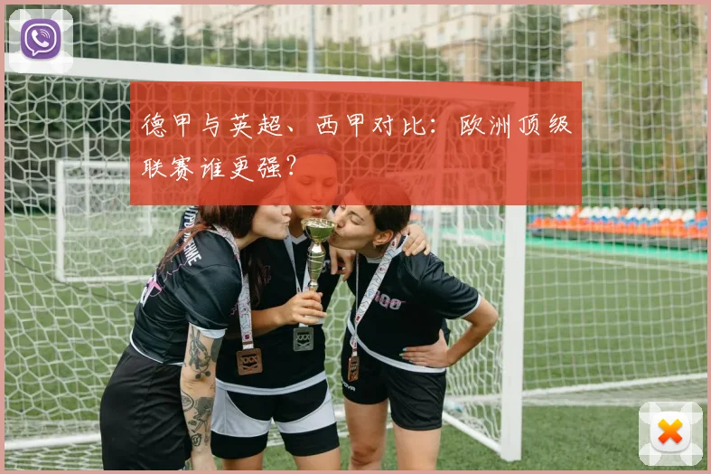 德甲与英超、西甲对比：欧洲顶级联赛谁更强？