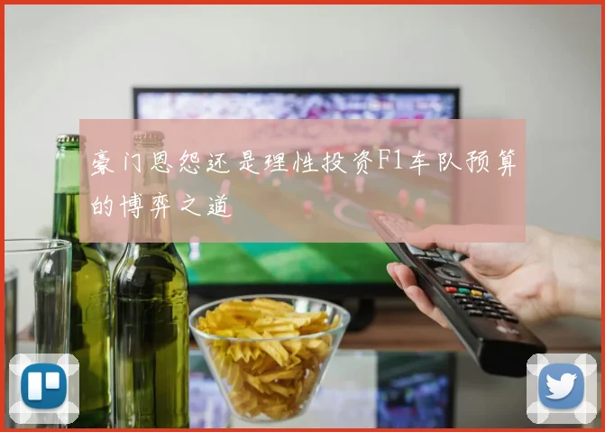 豪门恩怨还是理性投资F1车队预算的博弈之道