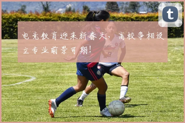 电竞教育迎来新春天，高校争相设立专业前景可期！