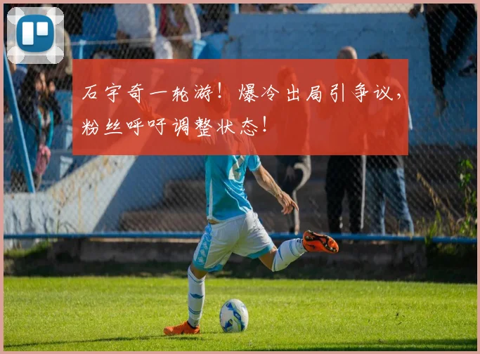 石宇奇一轮游！爆冷出局引争议，粉丝呼吁调整状态！