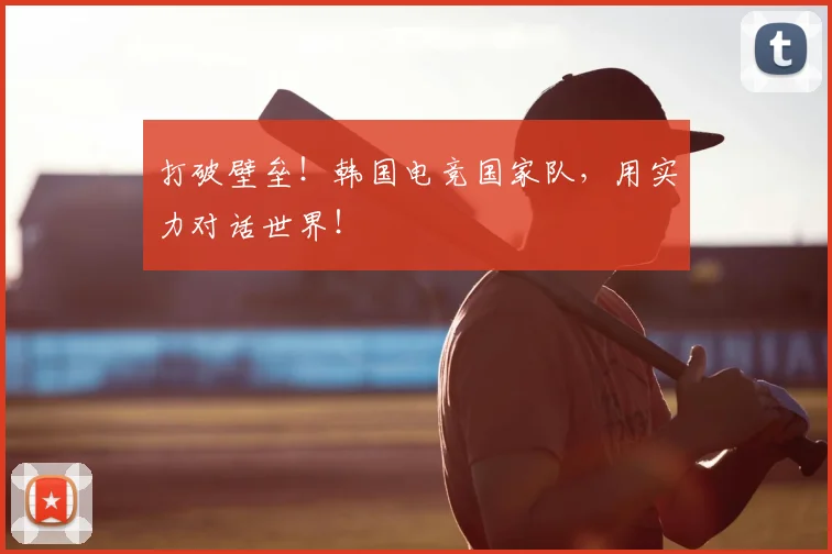 打破壁垒！韩国电竞国家队，用实力对话世界！